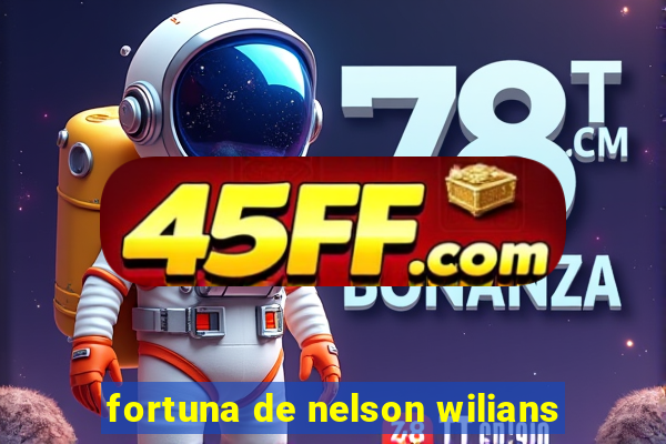 fortuna de nelson wilians